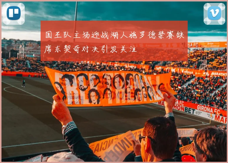 国王队主场迎战湖人施罗德禁赛缺席东契奇对决引发关注