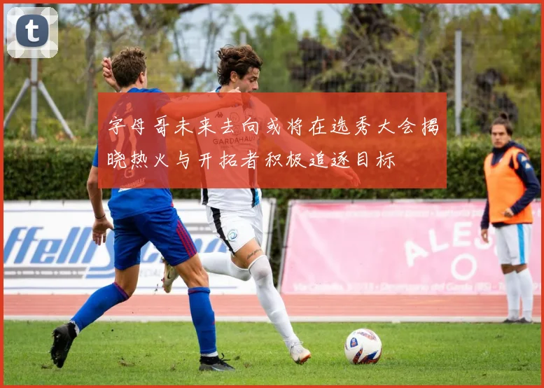 字母哥未来去向或将在选秀大会揭晓热火与开拓者积极追逐目标