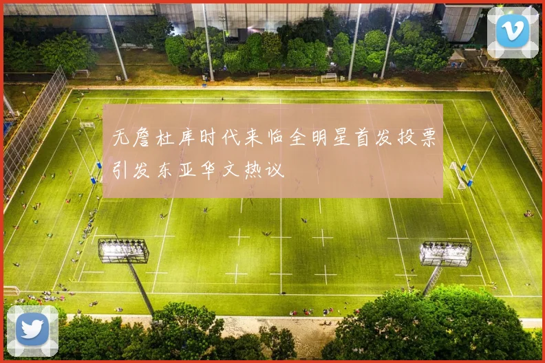 无詹杜库时代来临全明星首发投票引发东亚华文热议